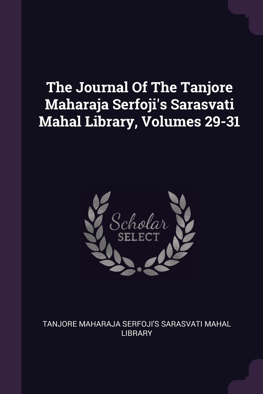 The Journal Of The Tanjore Maharaja Serfoji's Sarasvati Mahal Library, Volumes 29-31 Politics & History