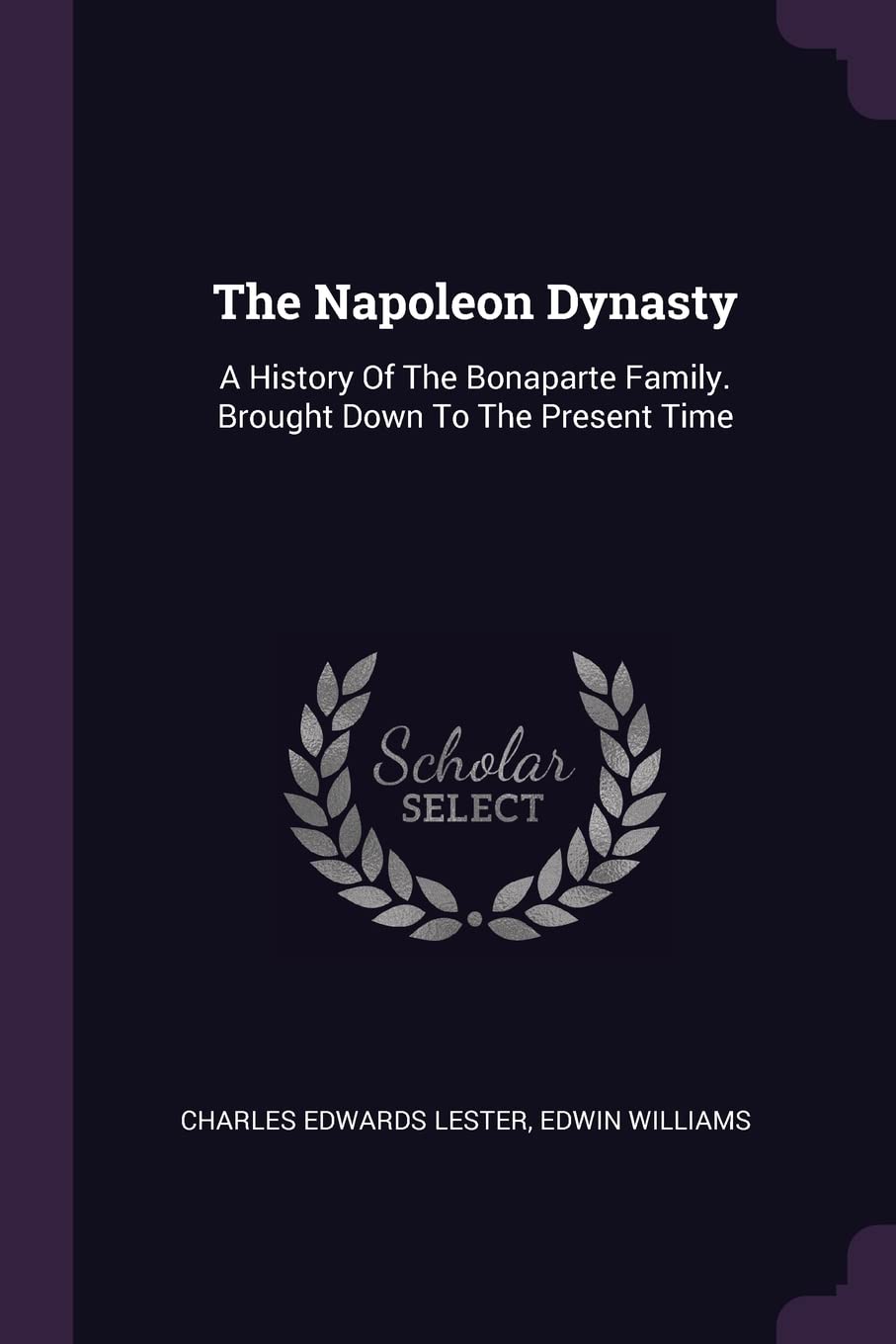 The Napoleon Dynasty: A History Of The Bonaparte Family. Brought Down To The Present Time Politics & History