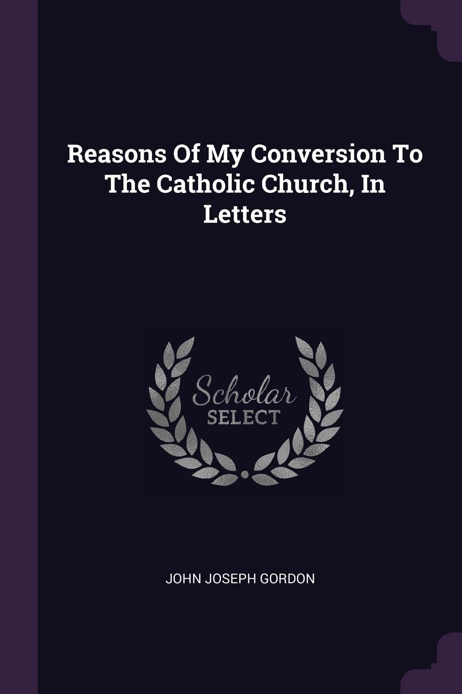 Reasons Of My Conversion To The Catholic Church, In Letters Politics & History