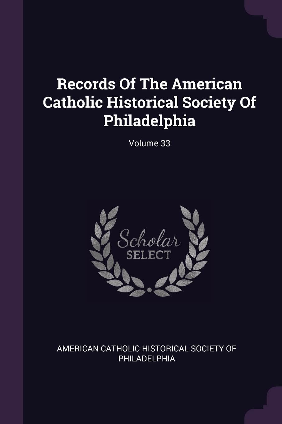 Records Of The American Catholic Historical Society Of Philadelphia; Volume 33 Politics & History