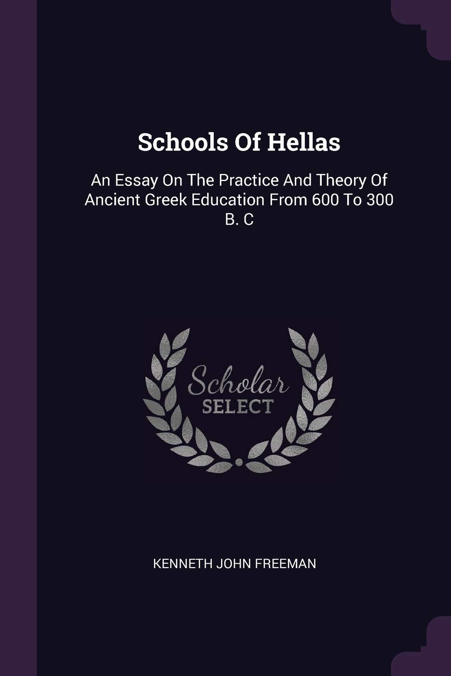 Schools Of Hellas: An Essay On The Practice And Theory Of Ancient Greek Education From 600 To 300 B. C Learning & Reference