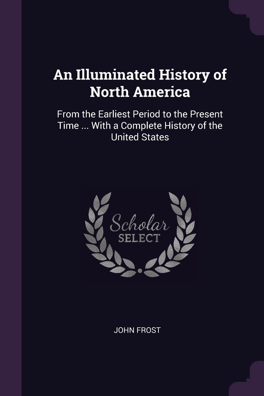 An Illuminated History of North America: From the Earliest Period to the Present Time ... With a Complete History of the United States Philosophy