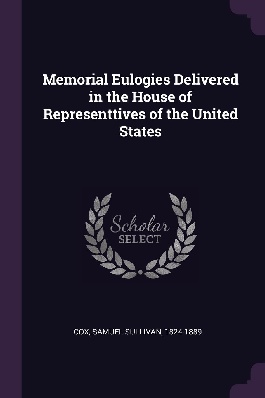 Memorial Eulogies Delivered in the House of Representtives of the United States Politics & History