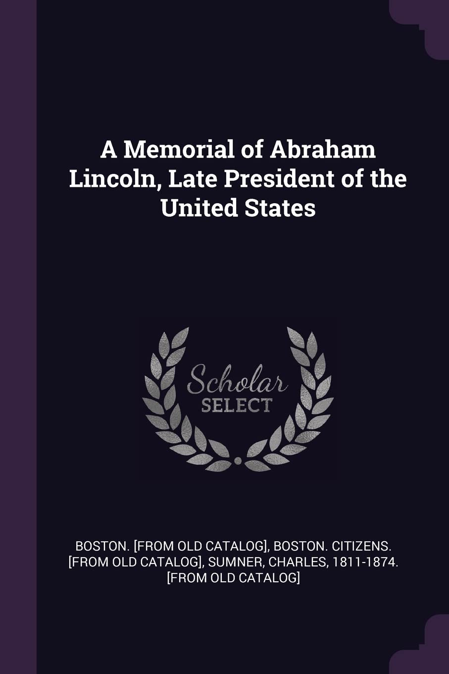 A Memorial of Abraham Lincoln, Late President of the United States Politics & History