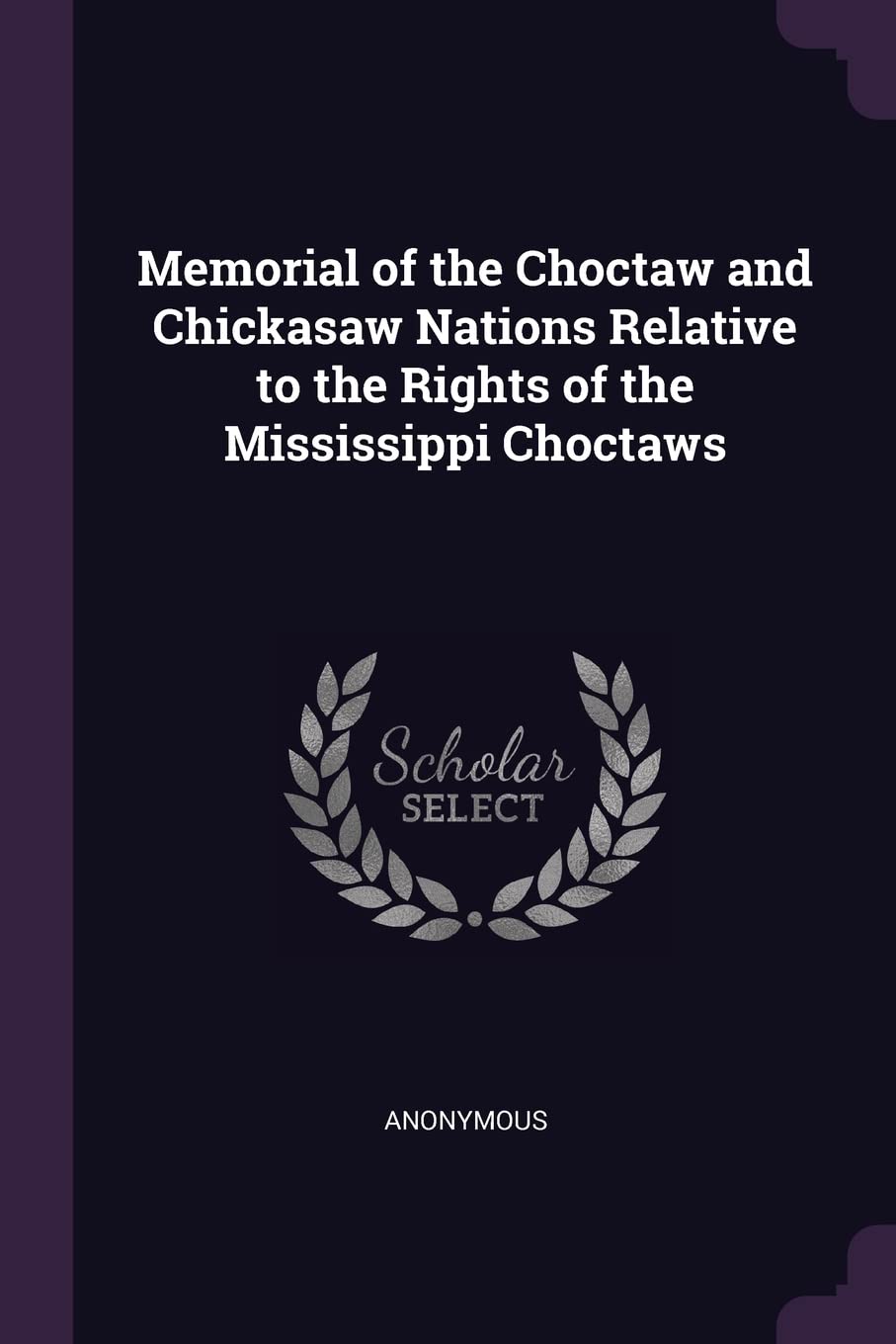 Memorial of the Choctaw and Chickasaw Nations Relative to the Rights of the Mississippi Choctaws Politics & History