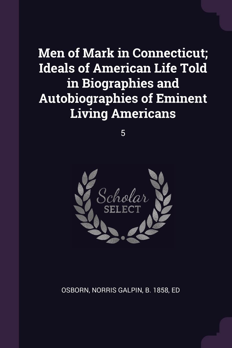 Men of Mark in Connecticut; Ideals of American Life Told in Biographies and Autobiographies of Eminent Living Americans: 5 Politics & History