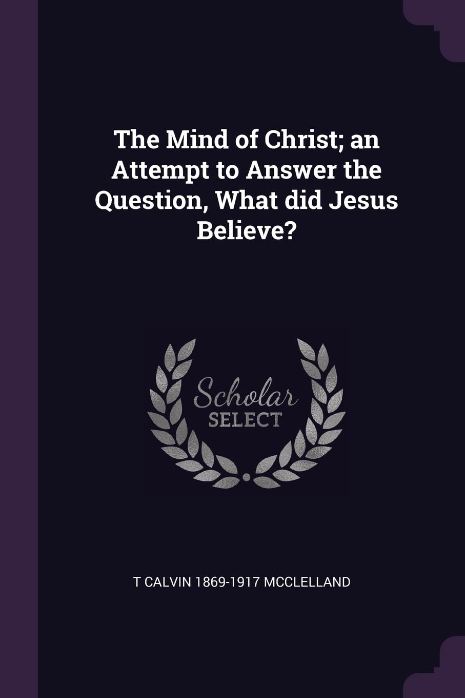 The Mind of Christ; an Attempt to Answer the Question, What did Jesus Believe? Politics & History