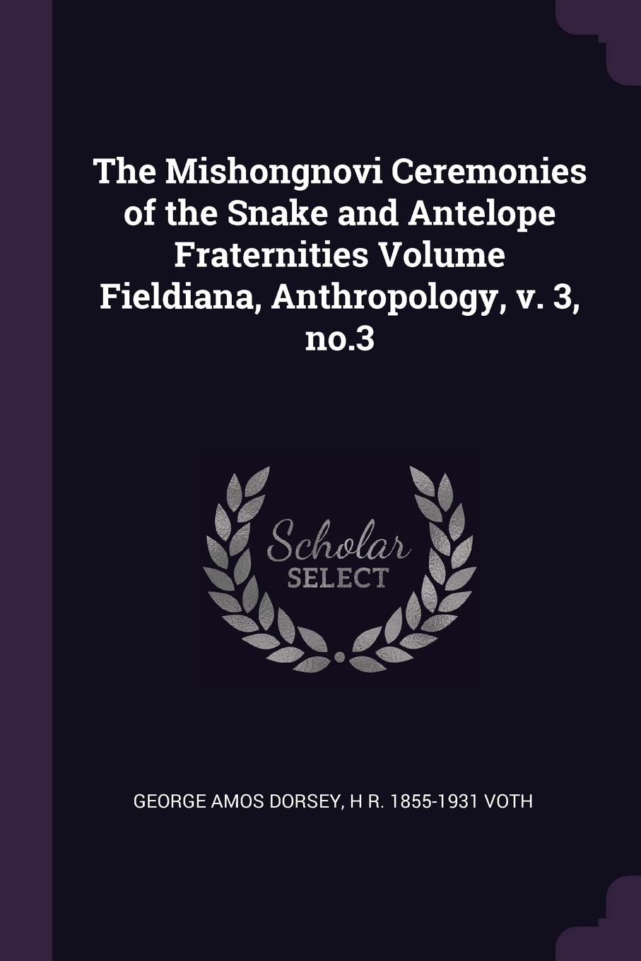 The Mishongnovi Ceremonies of the Snake and Antelope Fraternities Volume Fieldiana, Anthropology, v. 3, no.3 Social Sciences