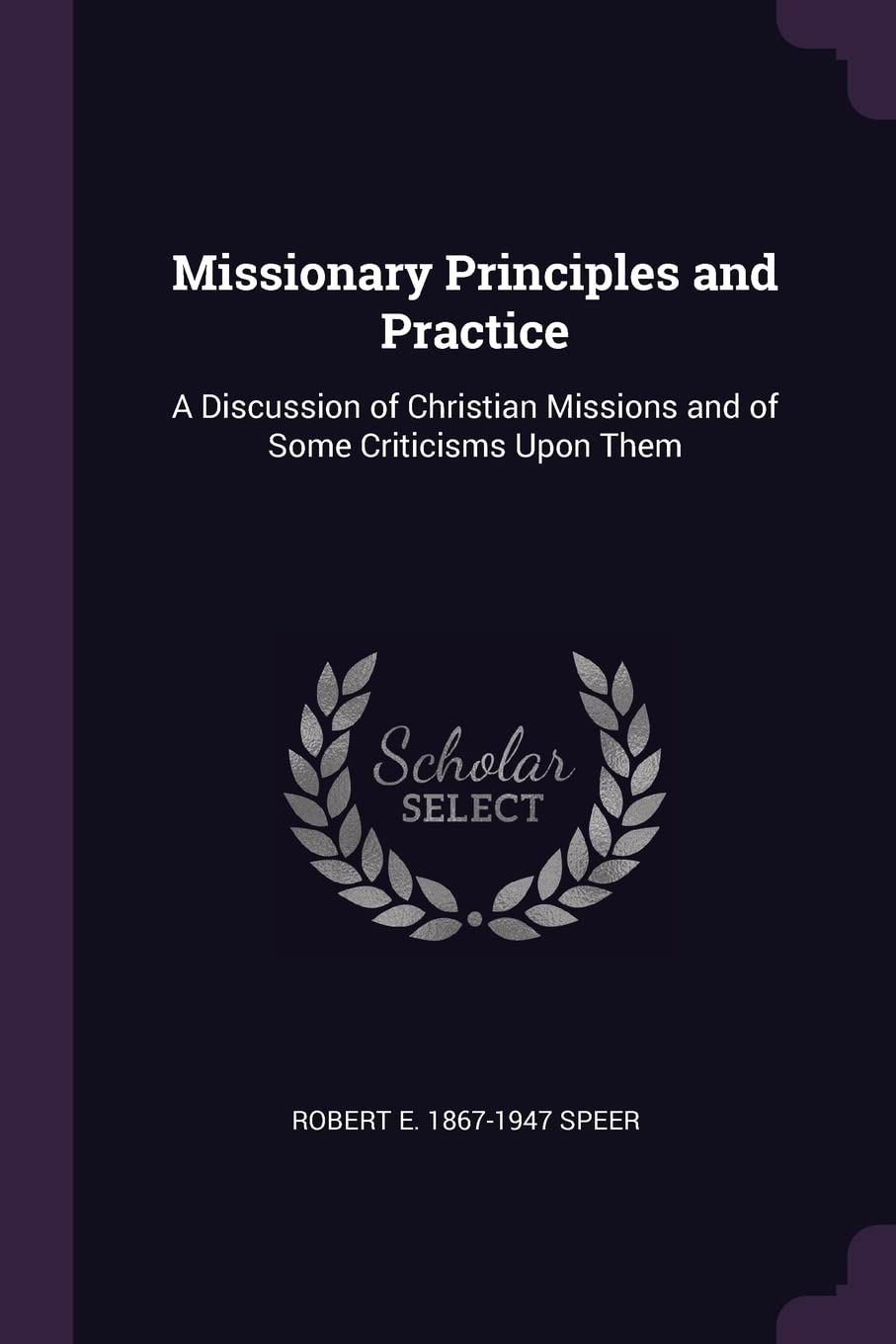 Missionary Principles and Practice: A Discussion of Christian Missions and of Some Criticisms Upon Them Politics & History