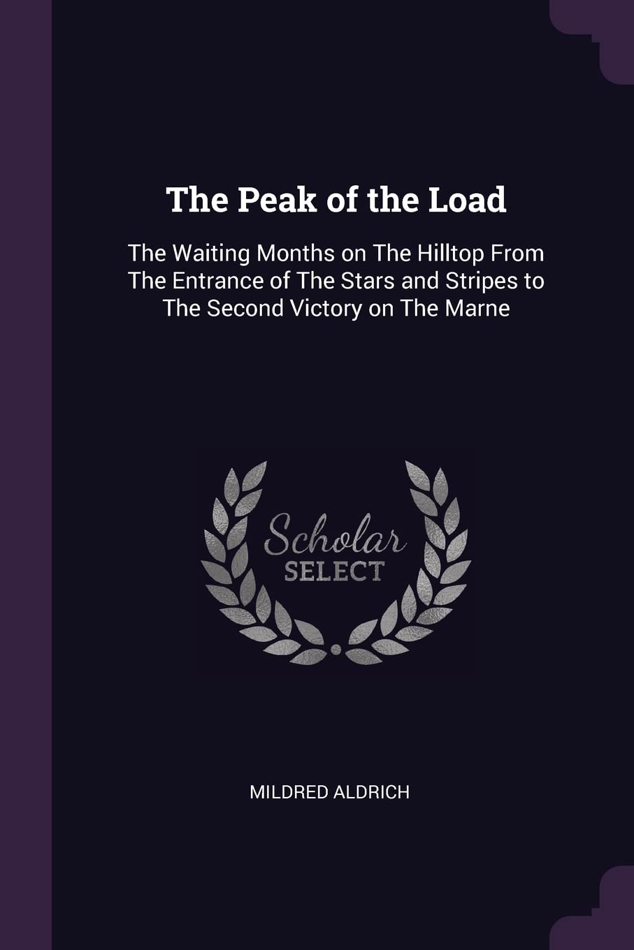 The Peak of the Load: The Waiting Months on the Hilltop from the Entrance of the Stars and Stripes to the Second Victory on the Marne Leisure, Home & Garden