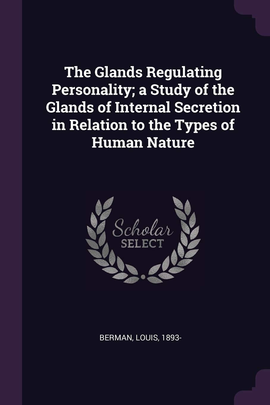 The Glands Regulating Personality; a Study of the Glands of Internal Secretion in Relation to the Types of Human Nature Politics & History