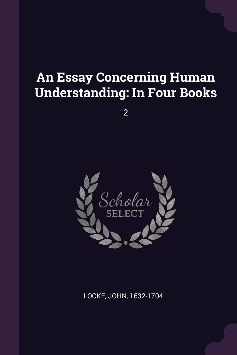 An Essay Concerning Human Understanding: In Four Books: 2 Philosophy