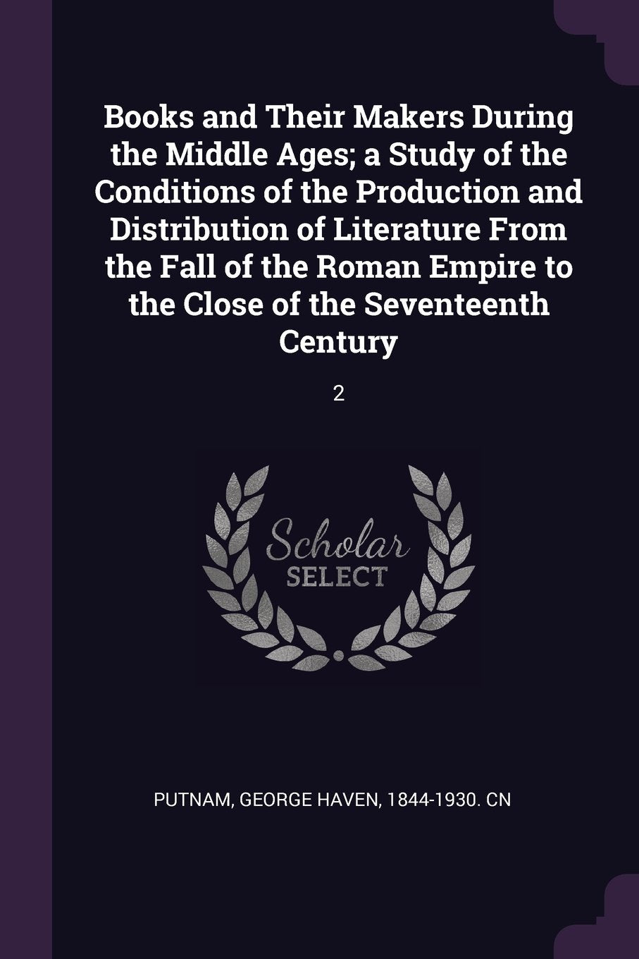 Books and Their Makers During the Middle Ages; A Study of the Conditions of the Production and Distribution of Literature from the Fall of the Roman Empire to the Close of the Seventeenth Century: 2 Politics & History
