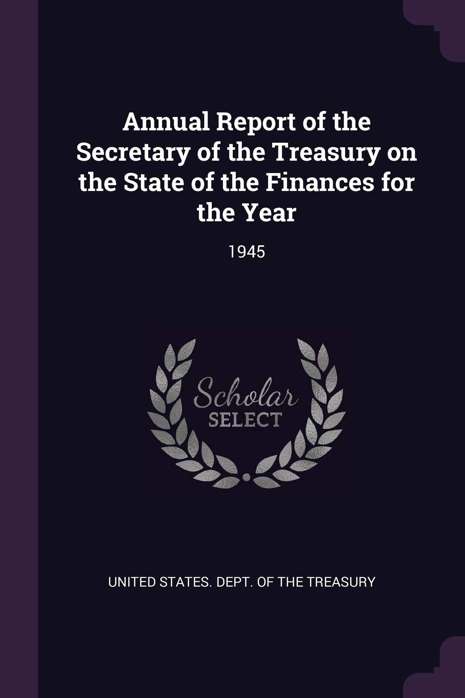 Annual Report of the Secretary of the Treasury on the State of the Finances for the Year: 1945 Books