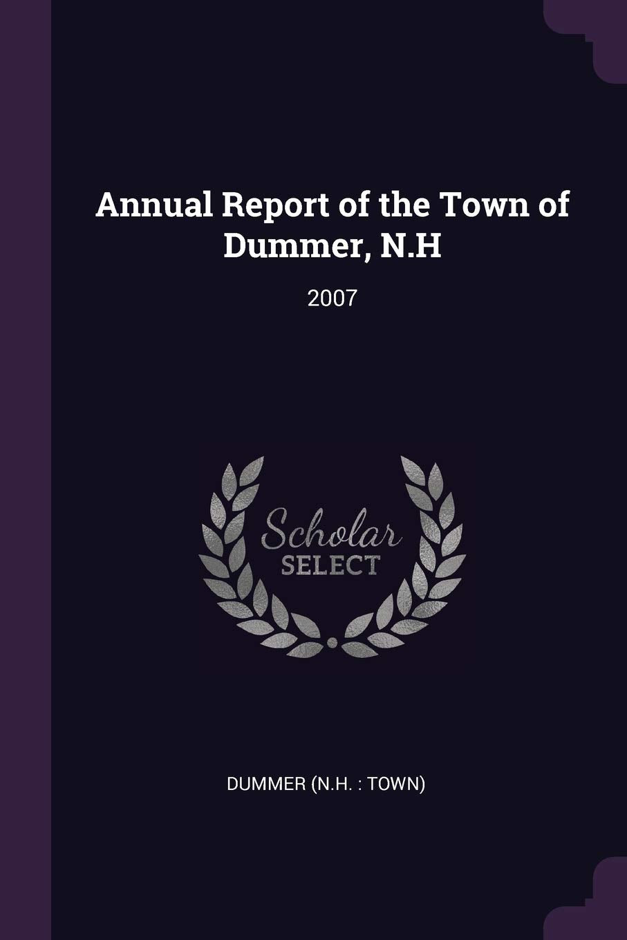 Annual Report of the Town of Dummer, N.H: 2007 Reference Books
