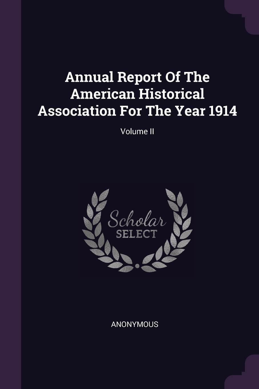 Annual Report of the American Historical Association for the Year 1914; Volume II Politics & History