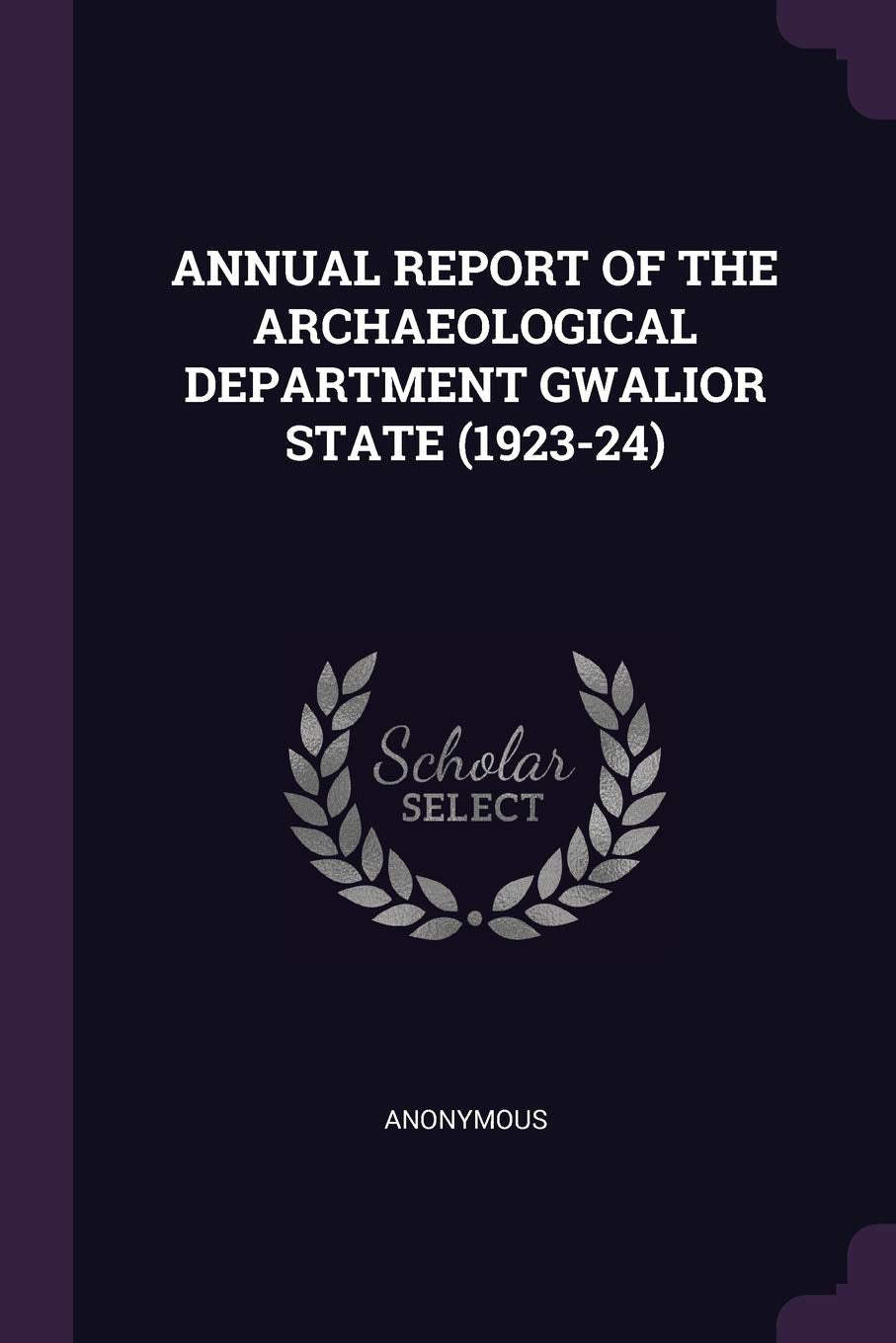 ANNUAL REPORT OF THE ARCHAEOLOGICAL DEPARTMENT GWALIOR STATE (1923-24) Reference Books