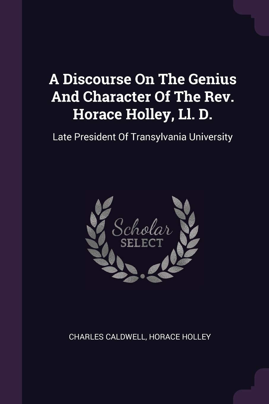 A Discourse On The Genius And Character Of The Rev. Horace Holley, Ll. D.: Late President Of Transylvania University book