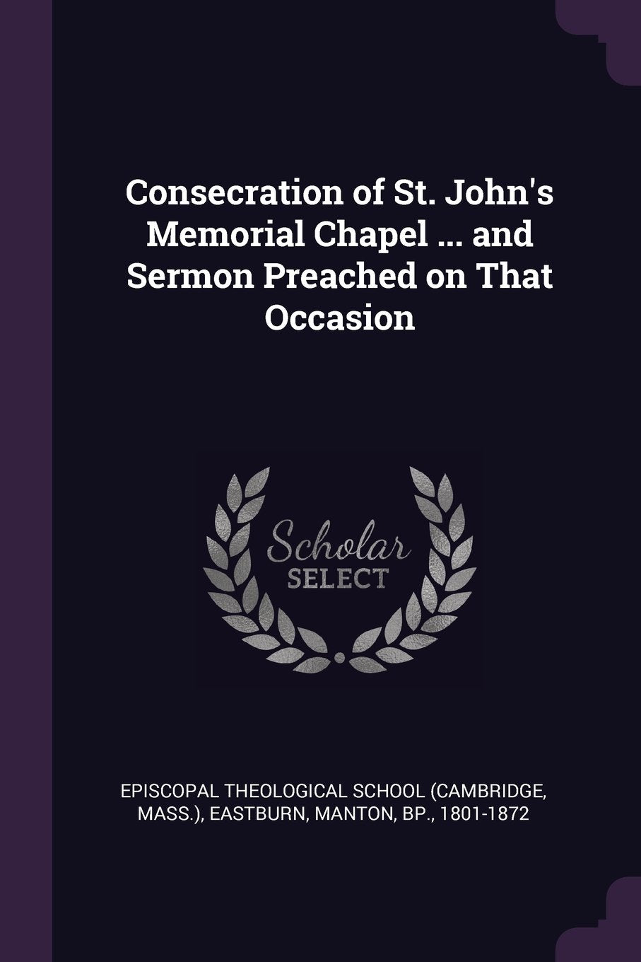 Consecration of St. John's Memorial Chapel ... and Sermon Preached on That Occasion Politics & History