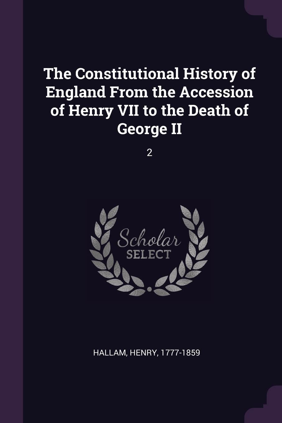 The Constitutional History of England From the Accession of Henry VII to the Death of George II: 2 Politics & History