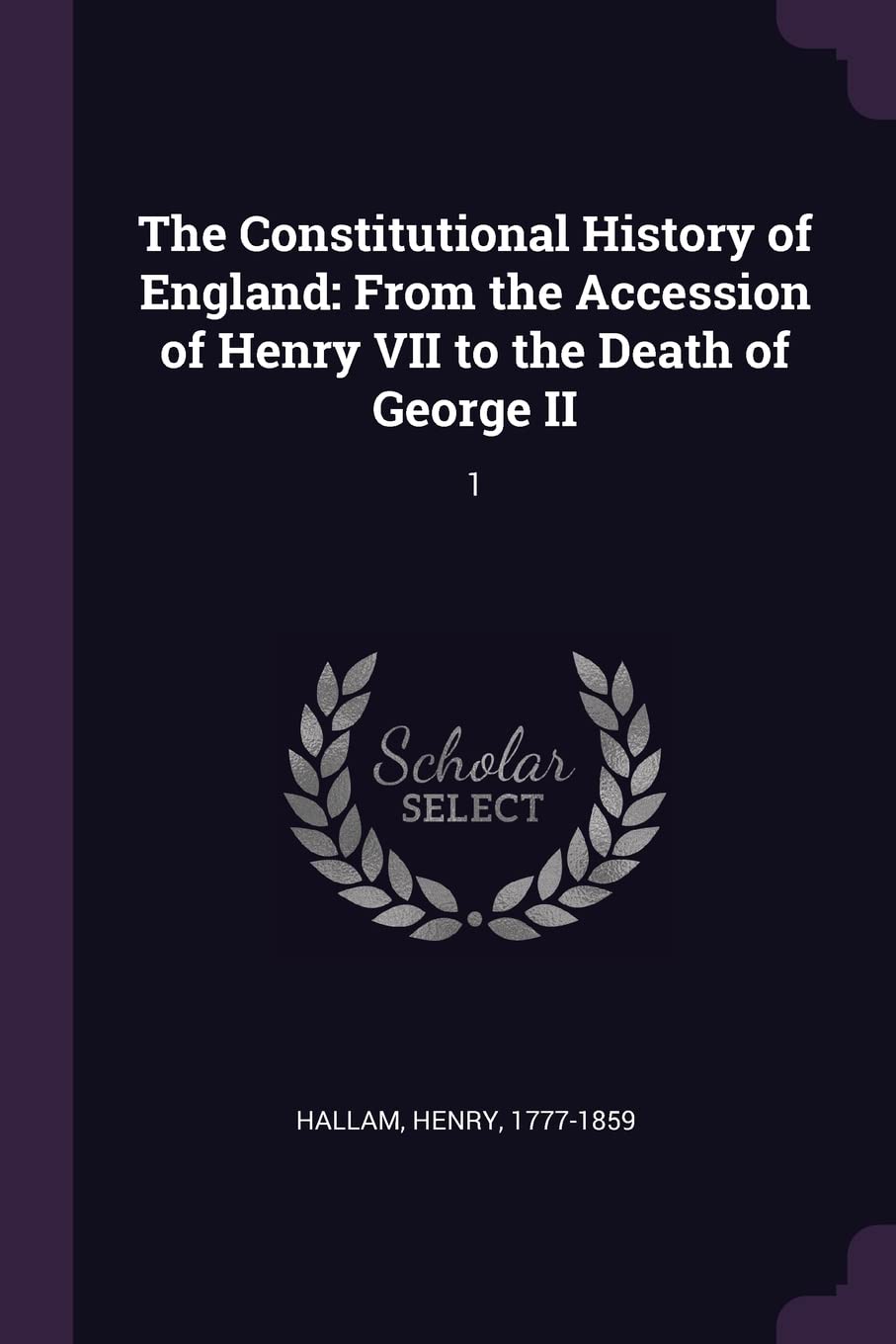 CONSTITUTIONAL HIST OF ENGLAND: From the Accession of Henry VII to the Death of George II: 1 Books