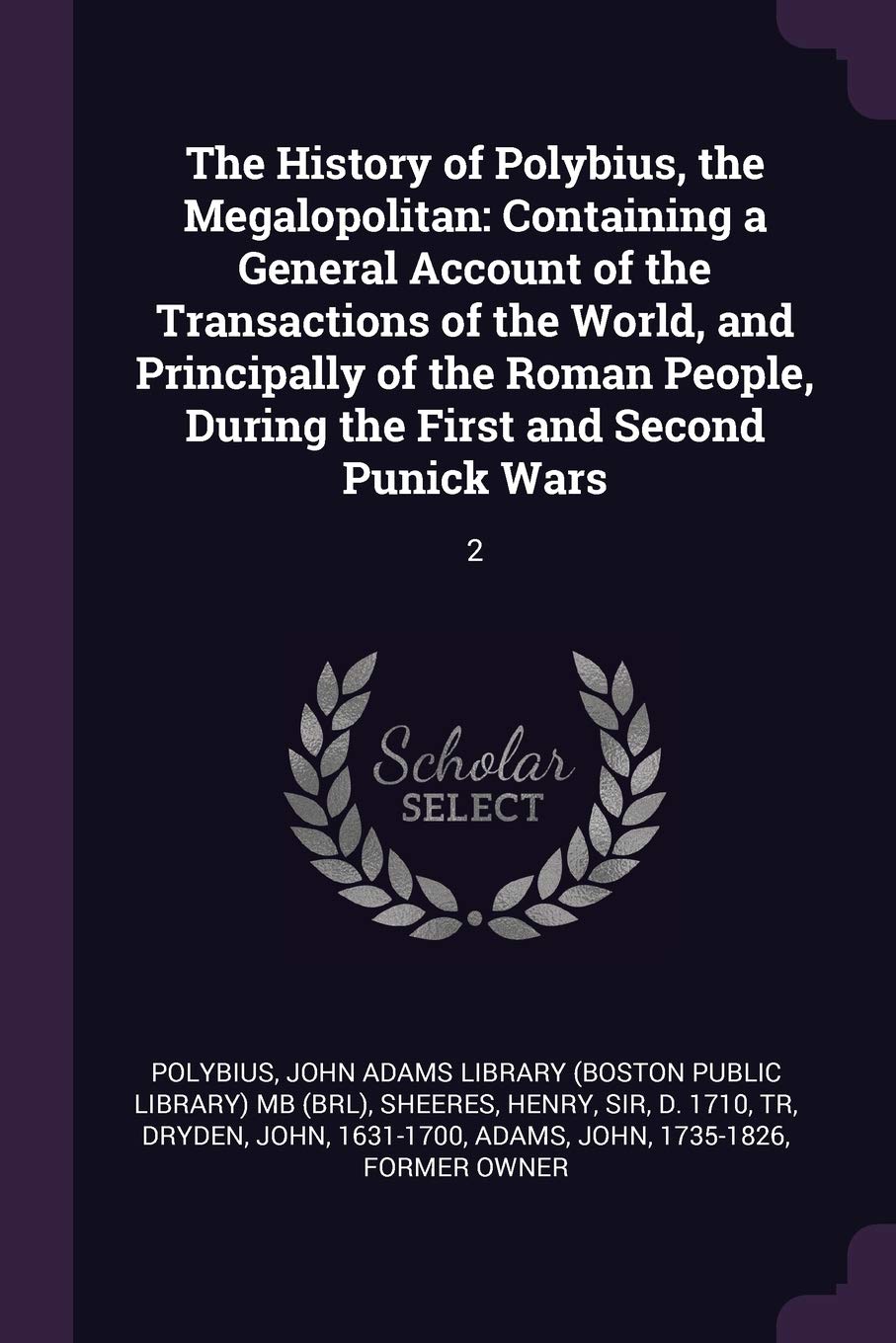 The History of Polybius, the Megalopolitan: Containing a General Account of the Transactions of the World, and Principally of the Roman People, During the First and Second Punick Wars: 2 Politics & History