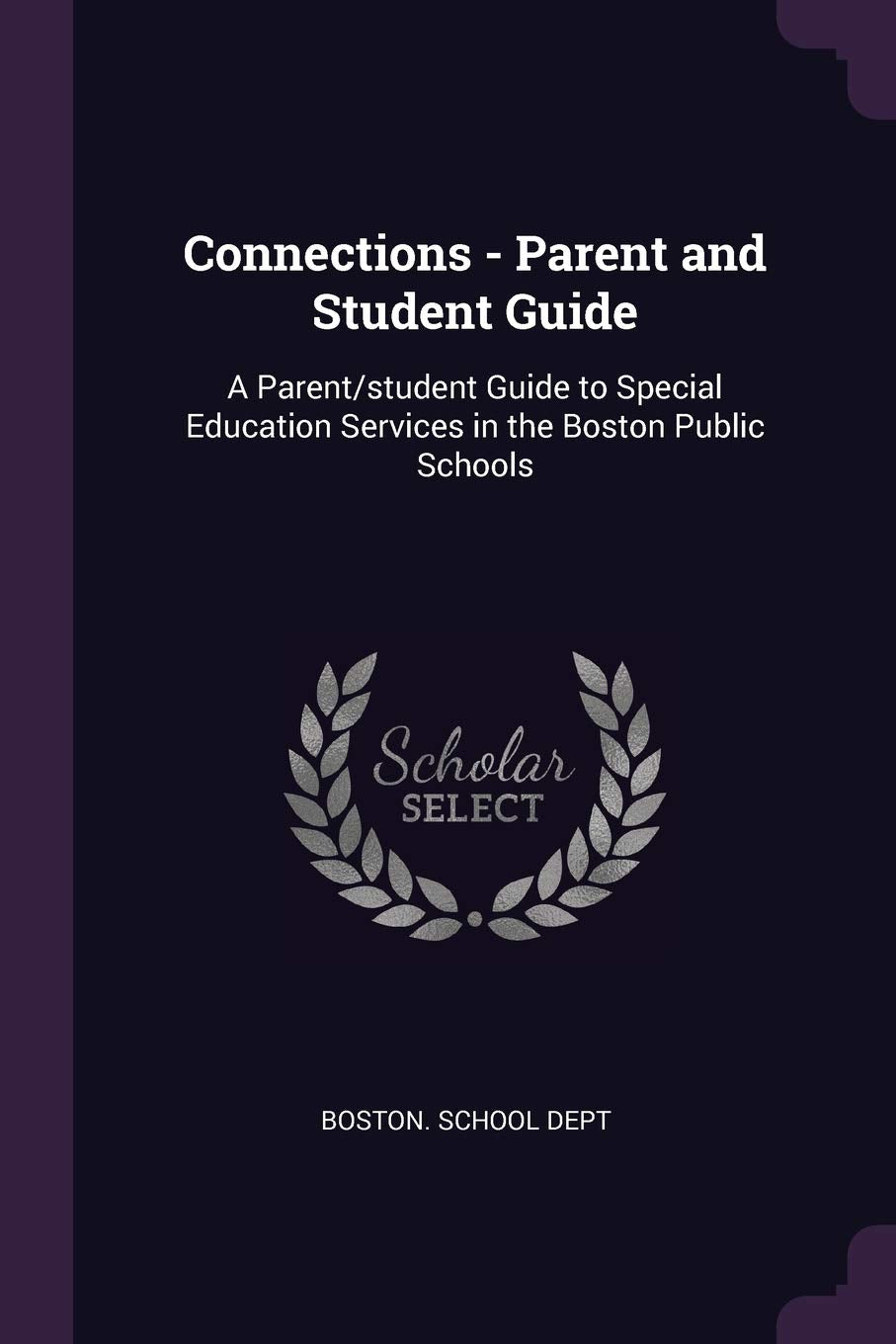 Connections - Parent and Student Guide: A Parent/student Guide to Special Education Services in the Boston Public Schools Politics & History