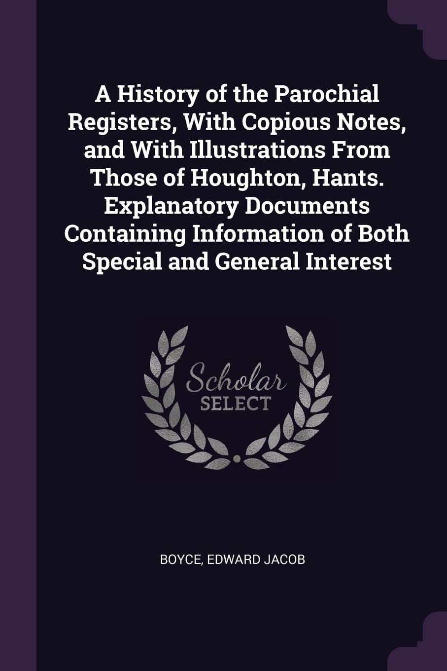 A History of the Parochial Registers, With Copious Notes, and With Illustrations From Those of Houghton, Hants. Explanatory Documents Containing Information of Both Special and General Interest Reference Books