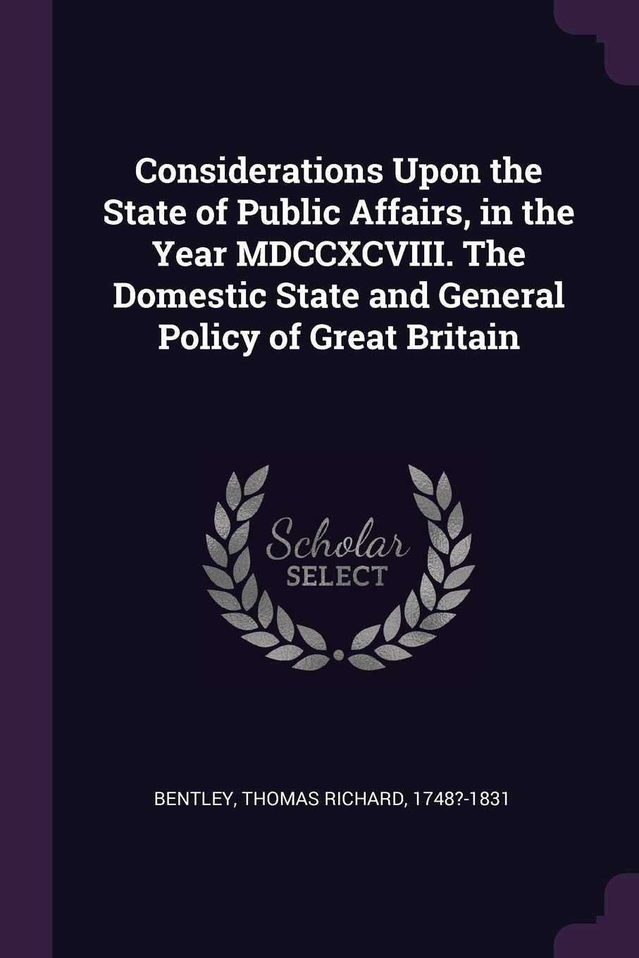 Considerations Upon the State of Public Affairs, in the Year MDCCXCVIII. The Domestic State and General Policy of Great Britain Social Sciences