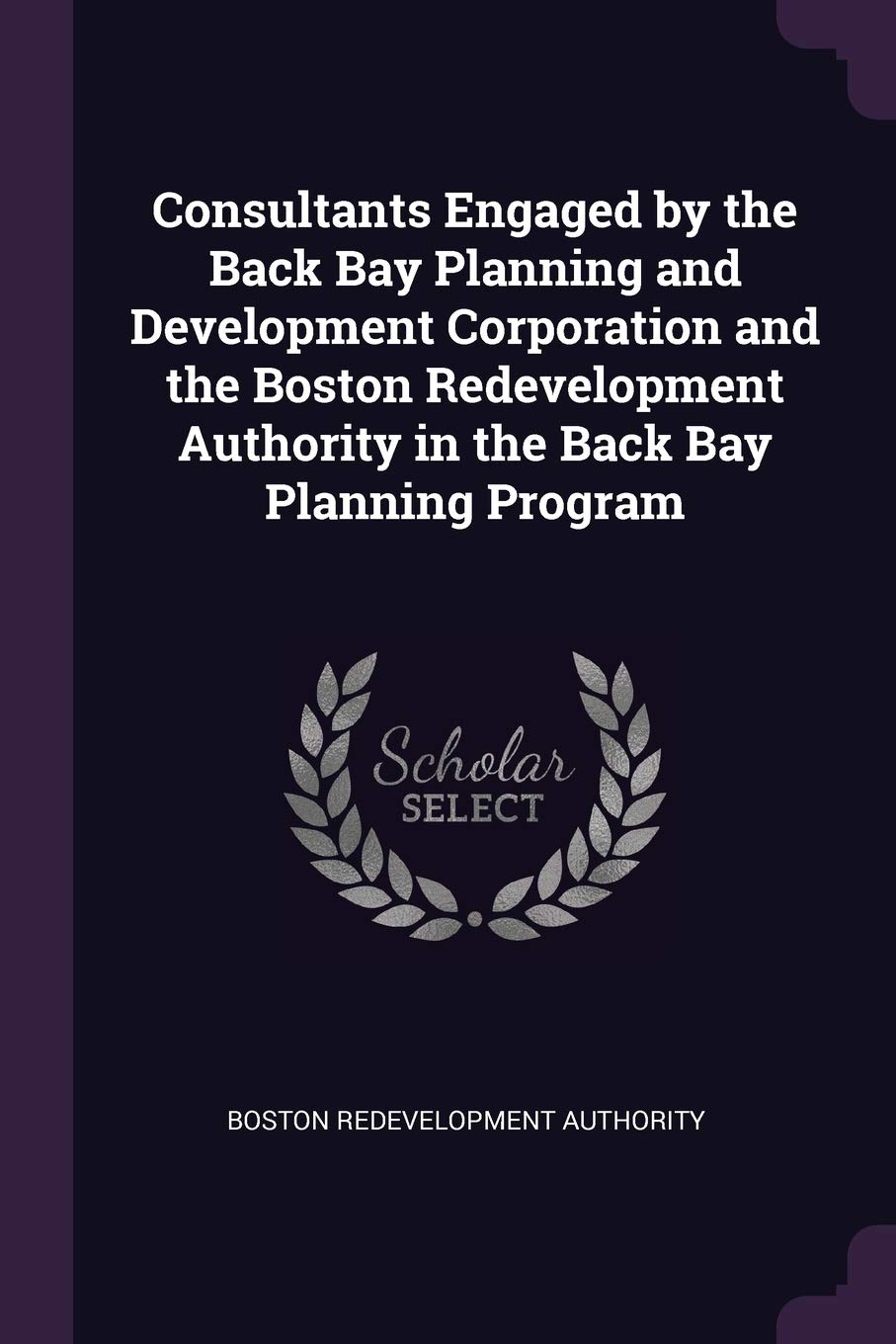 Consultants Engaged by the Back Bay Planning and Development Corporation and the Boston Redevelopment Authority in the Back Bay Planning Program Social Sciences