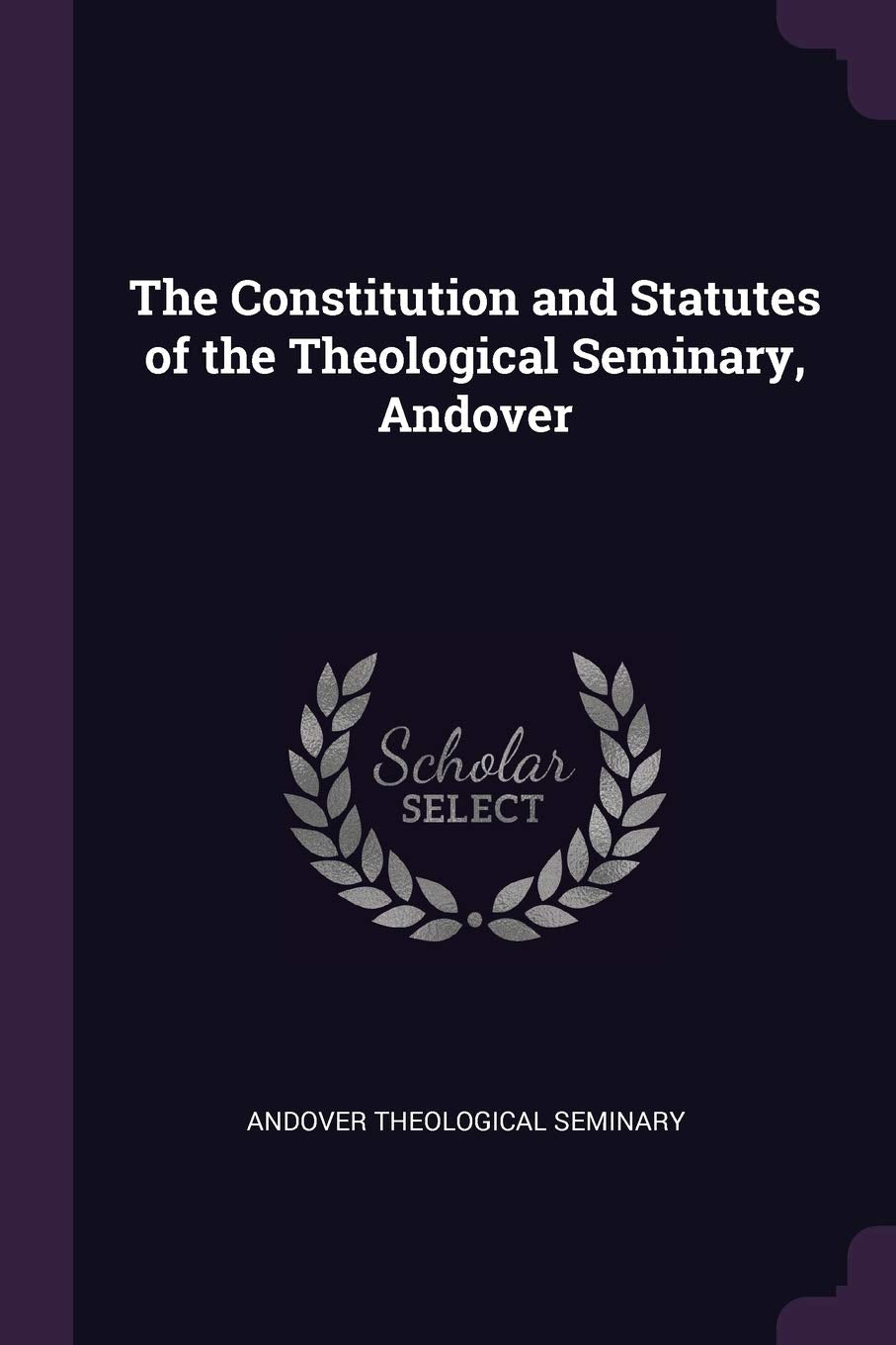 The Constitution and Statutes of the Theological Seminary, Andover Politics & History