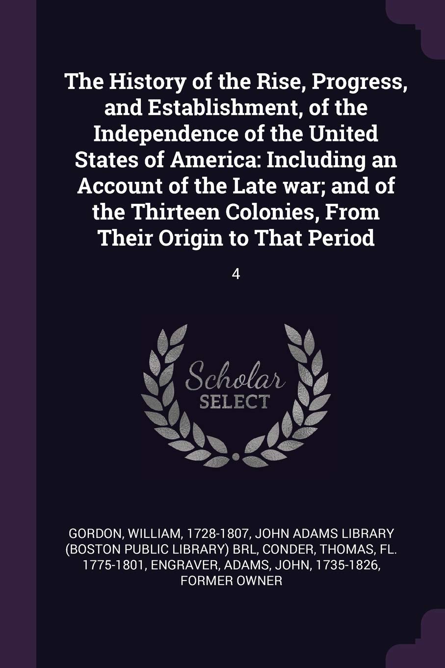 The History of the Rise, Progress, and Establishment, of the Independence of the United States of America: Including an Account of the Late war; and ... Colonies, From Their Origin to That Period: 4 Politics & History