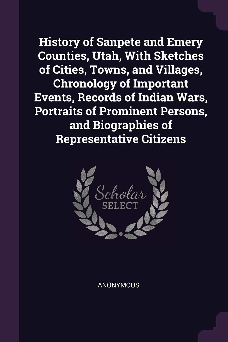 History of Sanpete and Emery Counties, Utah, With Sketches of Cities, Towns, and Villages, Chronology of Important Events, Records of Indian Wars, ... and Biographies of Representative Citizens Politics & History