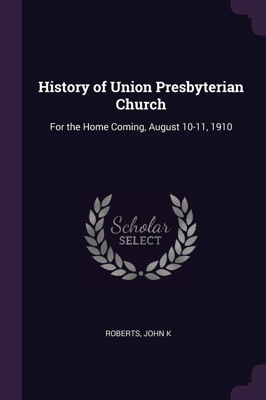History of Union Presbyterian Church: For the Home Coming, August 10-11, 1910 Reference Books