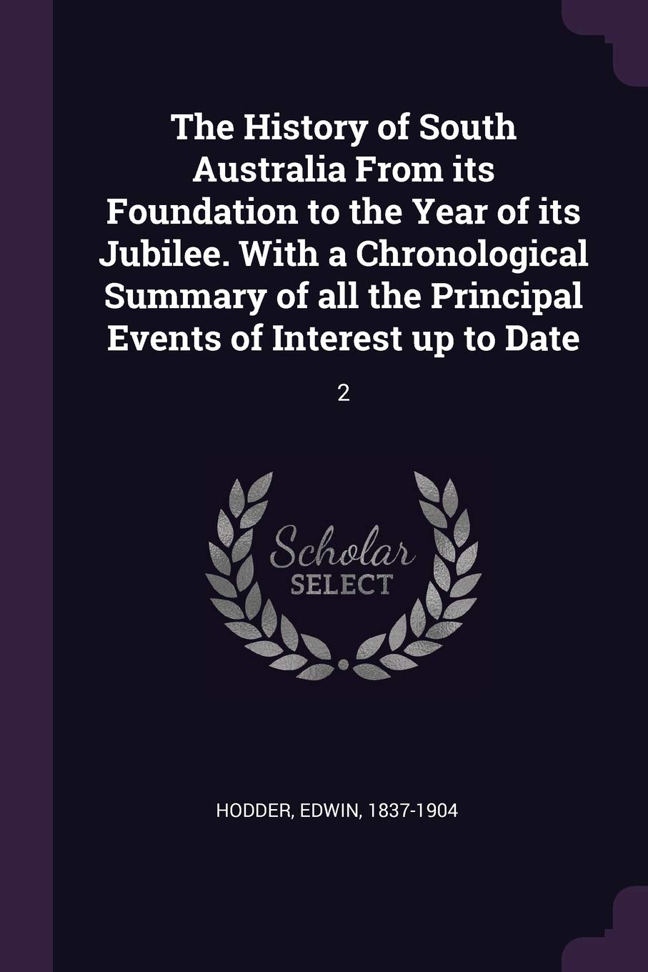 The History of South Australia From its Foundation to the Year of its Jubilee. With a Chronological Summary of all the Principal Events of Interest up to Date: 2 Politics & History