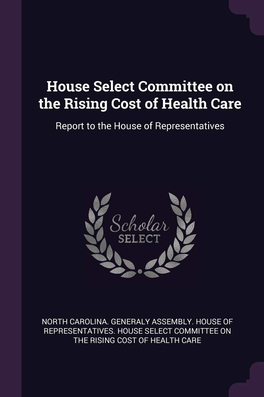 House Select Committee on the Rising Cost of Health Care: Report to the House of Representatives Politics & History