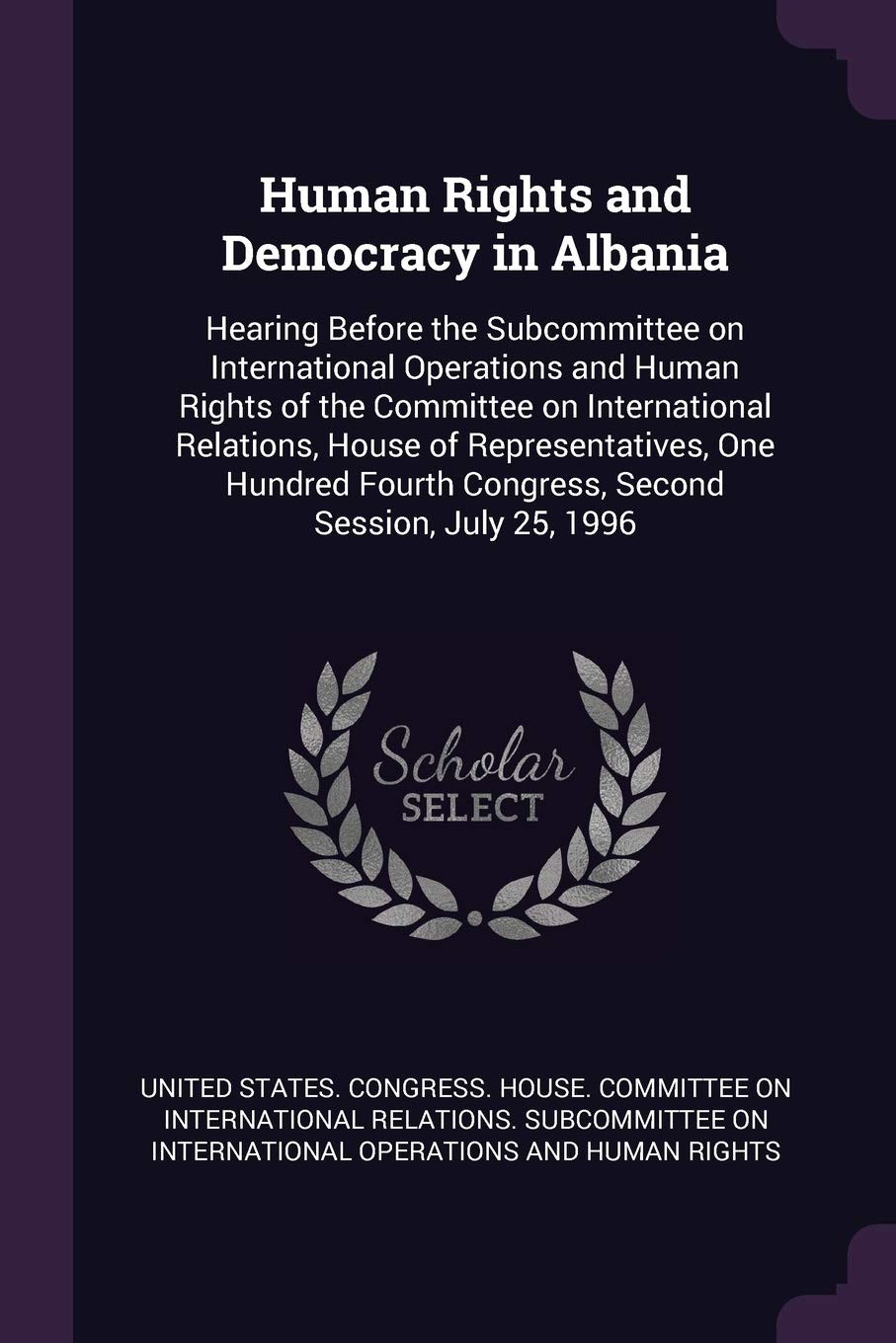 Human Rights and Democracy in Albania: Hearing Before the Subcommittee on International Operations and Human Rights of the Committee on International ... Congress, Second Session, July 25, 1996 Politics & History