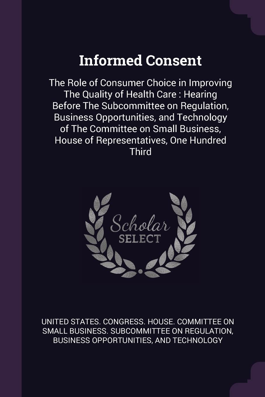 Informed Consent: The Role of Consumer Choice in Improving The Quality of Health Care: Hearing Before The Subcommittee on Regulation, Bu Politics & History