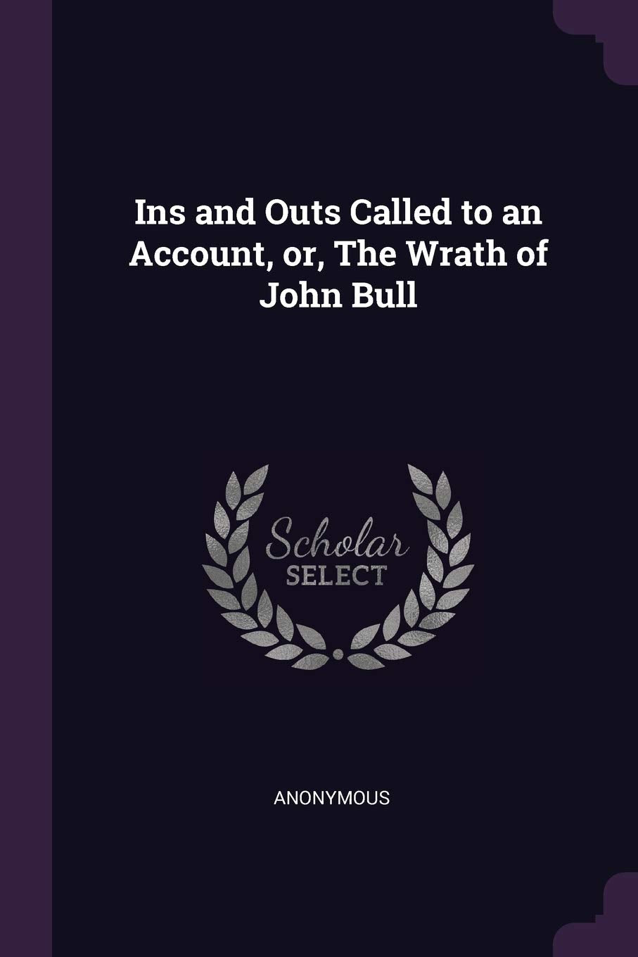 Ins and Outs Called to an Account, or, The Wrath of John Bull Politics & History