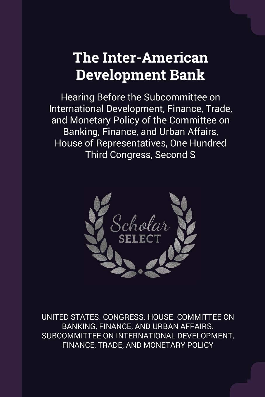 The Inter-American Development Bank: Hearing Before the Subcommittee on International Development, Finance, Trade, and Monetary Policy of the ... One Hundred Third Congress, Second S Politics & History
