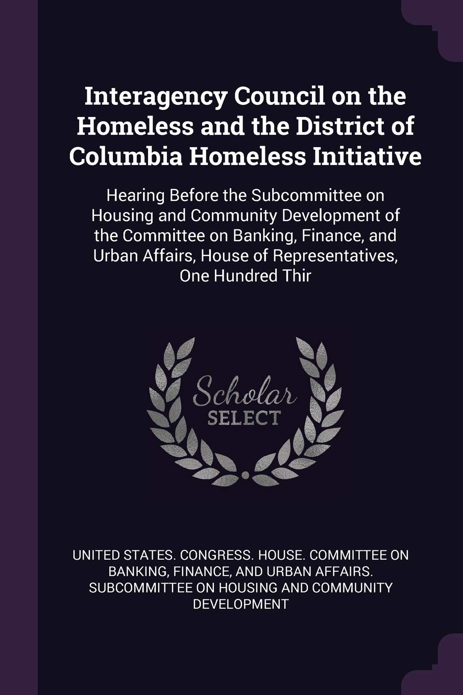 Interagency Council on the Homeless and the District of Columbia Homeless Initiative: Hearing Before the Subcommittee on Housing and Community ... House of Representatives, One Hundred Thir Politics & History