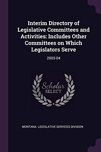 Interim Directory of Legislative Committees and Activities: Includes Other Committees on Which Legislators Serve: 2003-04 Politics & History