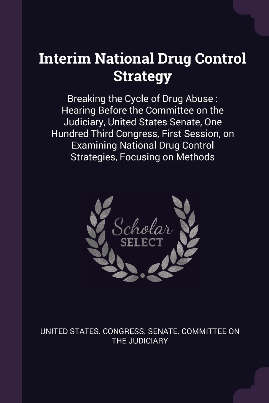 Interim National Drug Control Strategy: Breaking the Cycle of Drug Abuse: Hearing Before the Committee on the Judiciary, United States Senate, One ... Drug Control Strategies, Focusing on Methods Politics & History