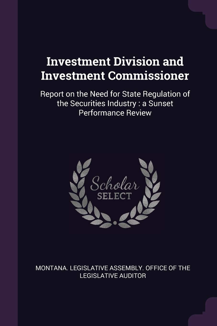 Investment Division and Investment Commissioner: Report on the Need for State Regulation of the Securities Industry: a Sunset Performance Review Politics & History