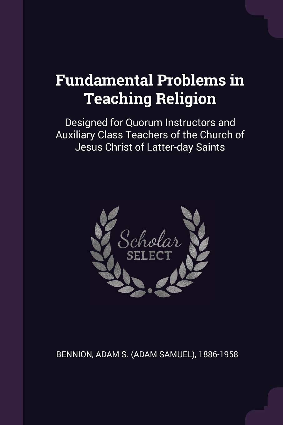 Fundamental Problems in Teaching Religion: Designed for Quorum Instructors and Auxiliary Class Teachers of the Church of Jesus Christ of Latter-day Saints Politics & History