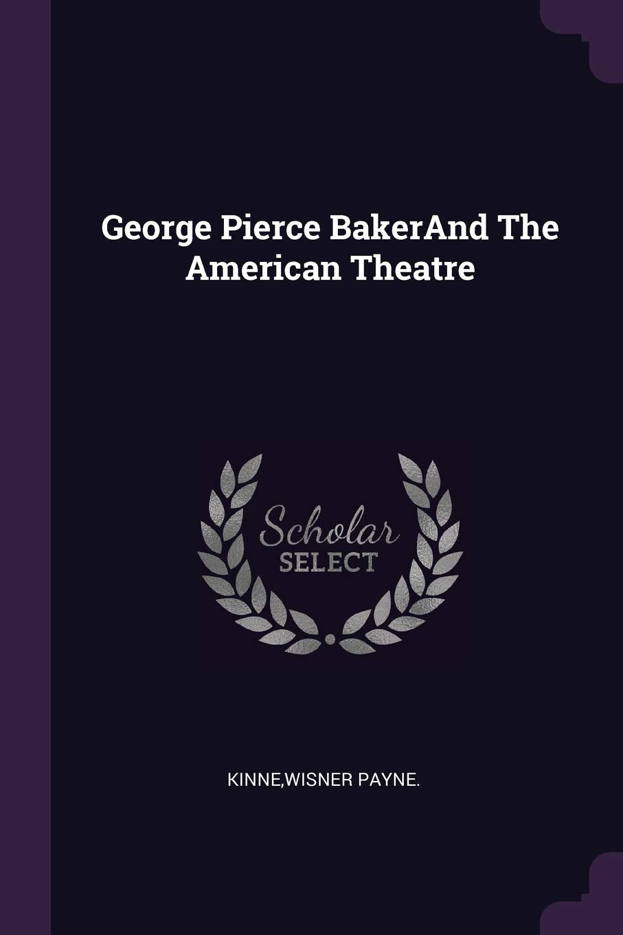 George Pierce Bakerand the American Theatre Politics & History