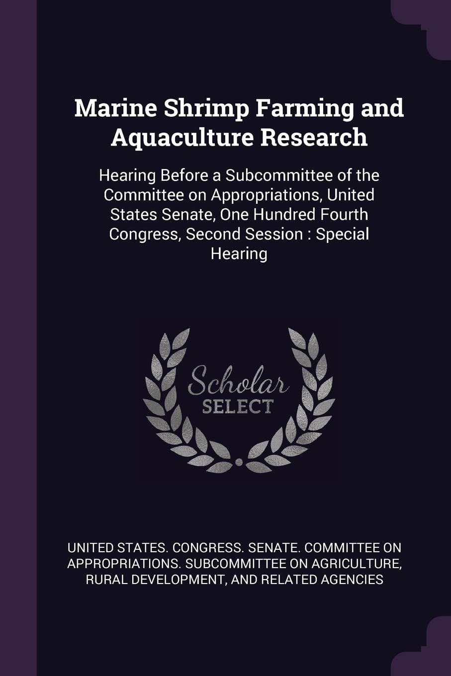 Marine Shrimp Farming and Aquaculture Research: Hearing Before a Subcommittee of the Committee on Appropriations, United States Senate, One Hundred Fourth Congress, Second Session: Special Hearing Politics & History