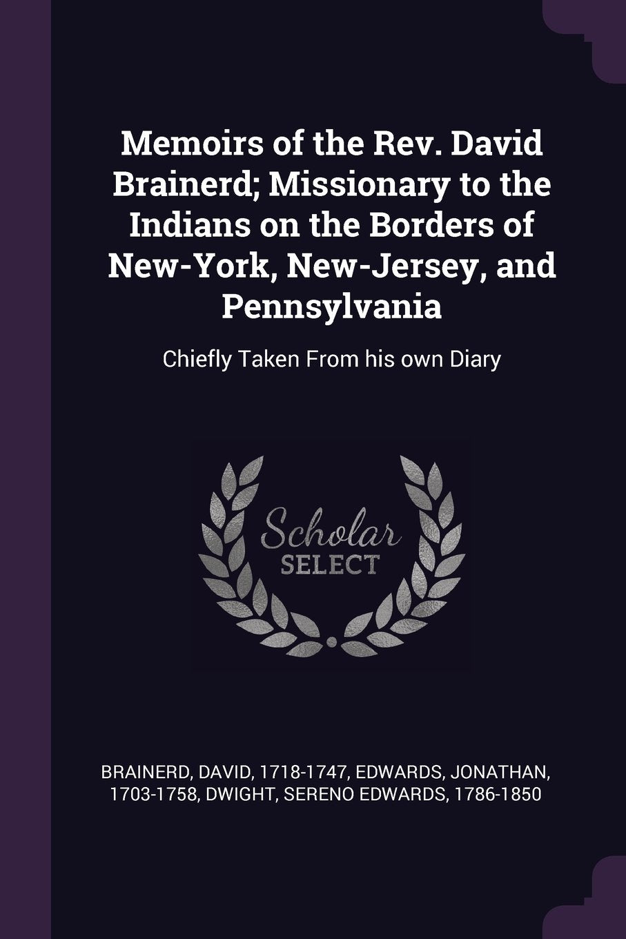 Memoirs of the Rev. David Brainerd; Missionary to the Indians on the Borders of New-York, New-Jersey, and Pennsylvania: Chiefly Taken from His Own Diary book