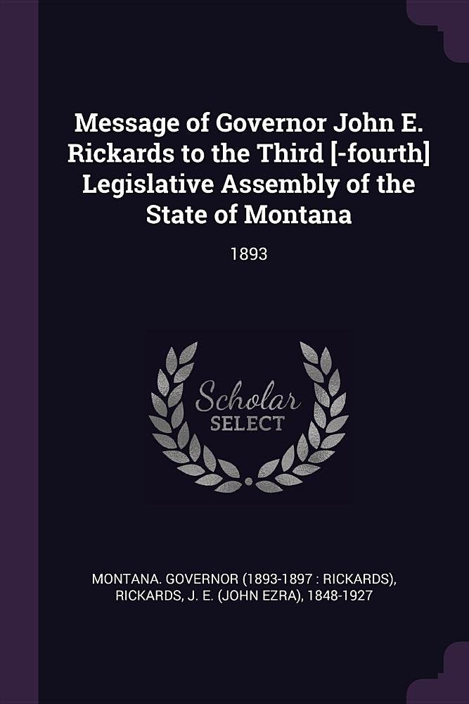 Message of Governor John E. Rickards to the Third Legislative Assembly of the State of Montana: 1893 Reference Books