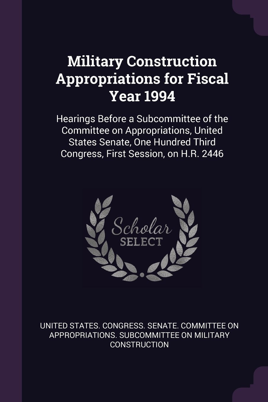 Military Construction Appropriations for Fiscal Year 1994: Hearings Before a Subcommittee of the Committee on Appropriations, United States Senate, ... Third Congress, First Session, on H.R. 2446 Politics & History